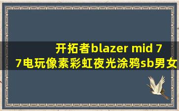 开拓者blazer mid 77电玩像素彩虹夜光涂鸦sb男女板鞋